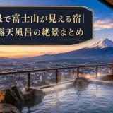 石和温泉で富士山が見える宿｜高層階と露天風呂の絶景まとめ