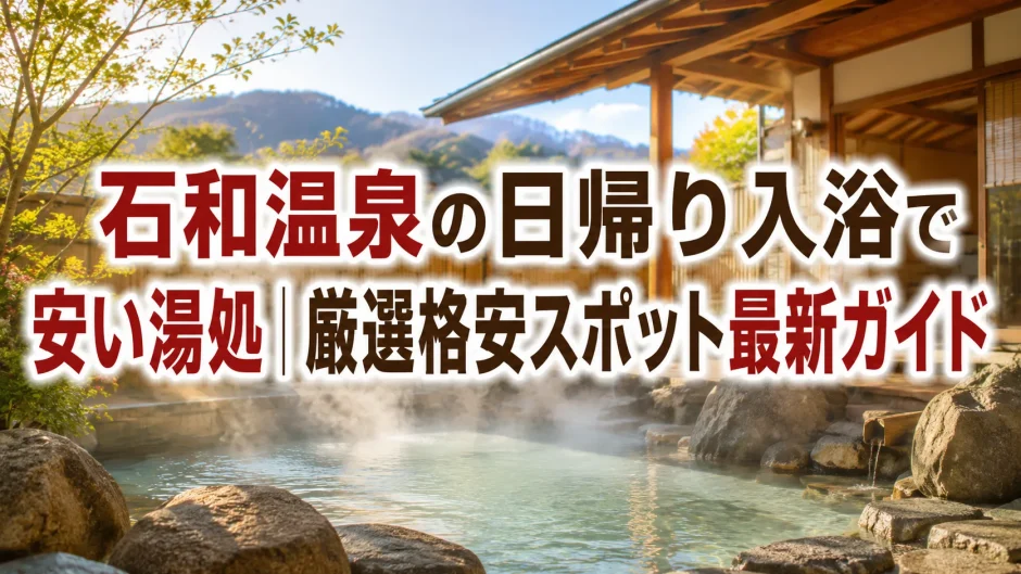 石和温泉の日帰り入浴で安い湯処｜厳選格安スポット最新ガイド