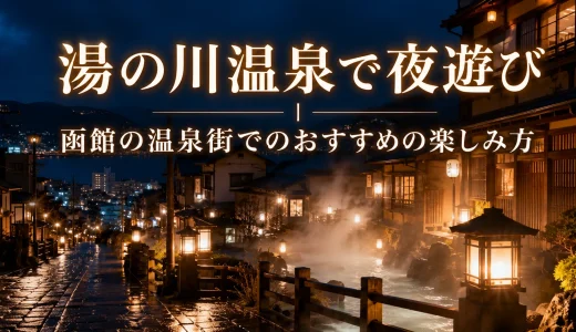 湯の川温泉で夜遊び｜函館の温泉街でのおすすめの楽しみ方